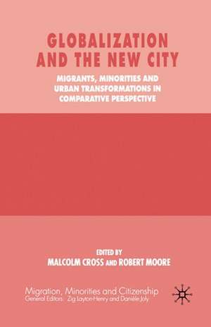 Globalization and the New City: Migrants, Minorities and Urban Transformations in Comparative Perspective de M. Cross