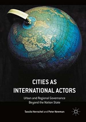 Cities as International Actors: Urban and Regional Governance Beyond the Nation State de Tassilo Herrschel