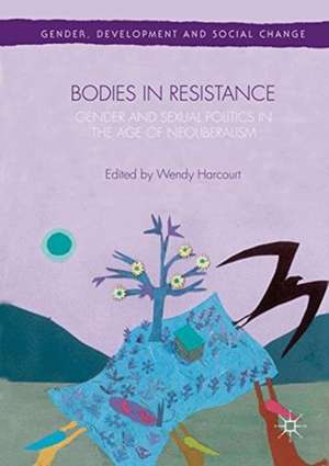 Bodies in Resistance: Gender and Sexual Politics in the Age of Neoliberalism de Wendy Harcourt