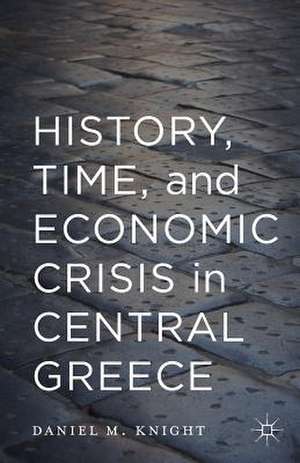 History, Time, and Economic Crisis in Central Greece de Daniel Knight