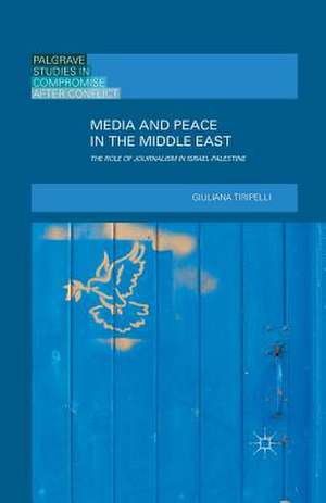 Media and Peace in the Middle East: The Role of Journalism in Israel-Palestine de Giuliana Tiripelli