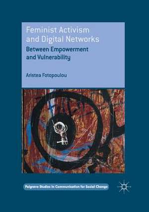 Feminist Activism and Digital Networks: Between Empowerment and Vulnerability de Aristea Fotopoulou