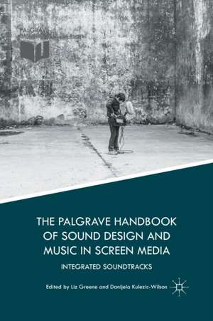 The Palgrave Handbook of Sound Design and Music in Screen Media: Integrated Soundtracks de Liz Greene