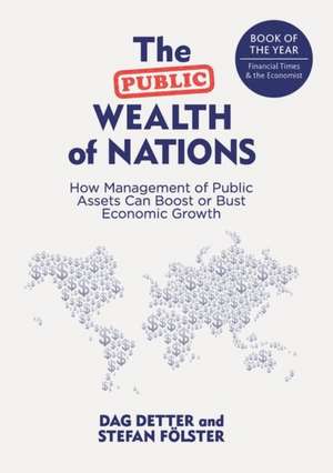 The Public Wealth of Nations: How Management of Public Assets Can Boost or Bust Economic Growth de Dag Detter