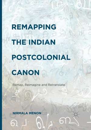 Remapping the Indian Postcolonial Canon: Remap, Reimagine and Retranslate de Nirmala Menon