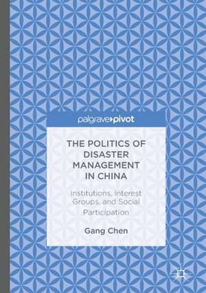 The Politics of Disaster Management in China: Institutions, Interest Groups, and Social Participation de Gang Chen