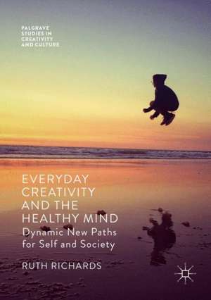 Everyday Creativity and the Healthy Mind: Dynamic New Paths for Self and Society de Ruth Richards