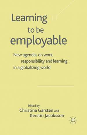 Learning to be Employable: New Agendas on Work, Responsibility and Learning in a Globalizing World de C. Garsten