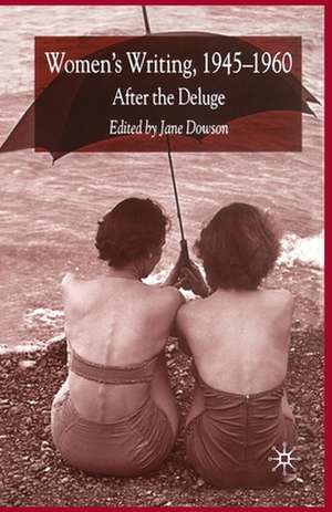 Women's Writing 1945-1960: After the Deluge de J. Dowson