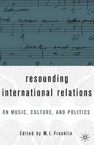 Resounding International Relations: On Music, Culture, and Politics de M. I. Franklin