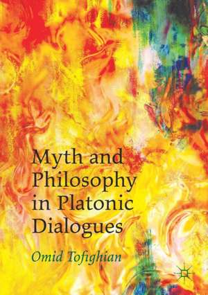 Myth and Philosophy in Platonic Dialogues de Omid Tofighian