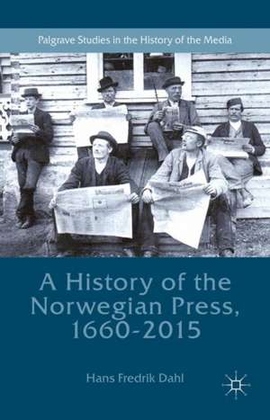 A History of the Norwegian Press, 1660-2015 de Hans Fredrik Dahl