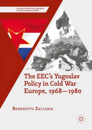 The EEC’s Yugoslav Policy in Cold War Europe, 1968-1980 de Benedetto Zaccaria