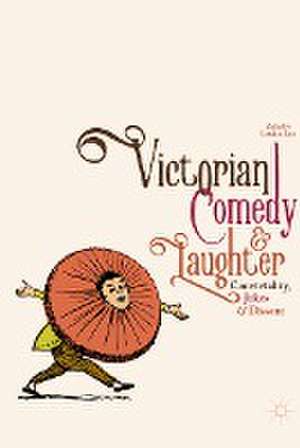 Victorian Comedy and Laughter: Conviviality, Jokes and Dissent de Louise Lee