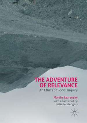 The Adventure of Relevance: An Ethics of Social Inquiry de Martin Savransky