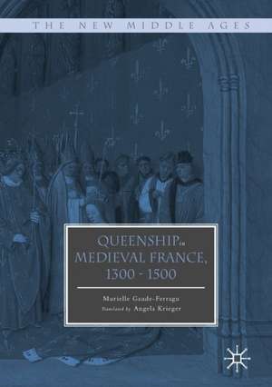 Queenship in Medieval France, 1300-1500 de Murielle Gaude-Ferragu