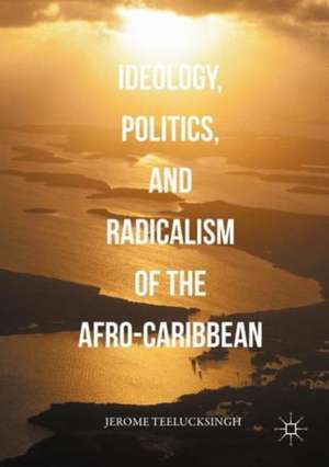 Ideology, Politics, and Radicalism of the Afro-Caribbean de Jerome Teelucksingh