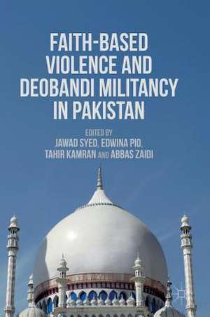 Faith-Based Violence and Deobandi Militancy in Pakistan de Jawad Syed