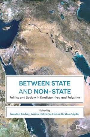 Between State and Non-State: Politics and Society in Kurdistan-Iraq and Palestine de Gülistan Gürbey