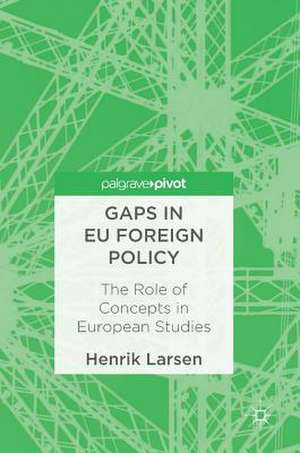 Gaps in EU Foreign Policy: The Role of Concepts in European Studies de Henrik Larsen