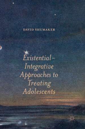 Existential-Integrative Approaches to Treating Adolescents de David Shumaker