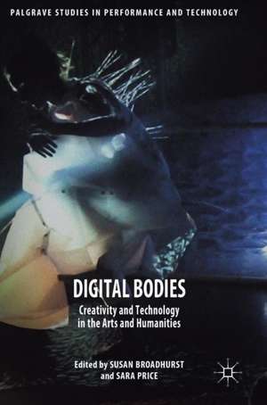 Digital Bodies: Creativity and Technology in the Arts and Humanities de Susan Broadhurst