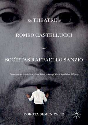 The Theatre of Romeo Castellucci and Socìetas Raffaello Sanzio: From Icon to Iconoclasm, From Word to Image, From Symbol to Allegory de Dorota Semenowicz