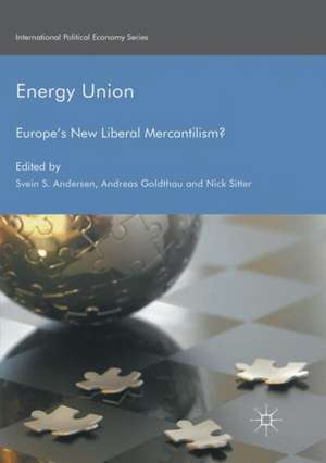 Energy Union: Europe's New Liberal Mercantilism? de Svein S. Andersen