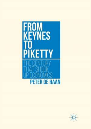 From Keynes to Piketty: The Century that Shook Up Economics de Peter de Haan