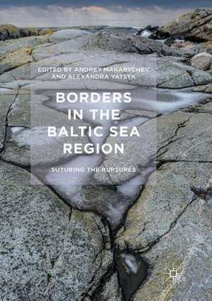 Borders in the Baltic Sea Region: Suturing the Ruptures de Andrey Makarychev