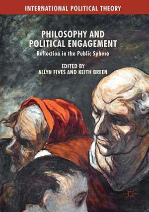 Philosophy and Political Engagement: Reflection in the Public Sphere de Allyn Fives