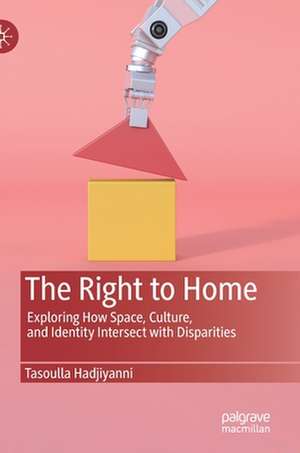 The Right to Home: Exploring How Space, Culture, and Identity Intersect with Disparities de Tasoulla Hadjiyanni