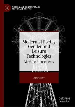 Modernist Poetry, Gender and Leisure Technologies: Machine Amusements de Alex Goody