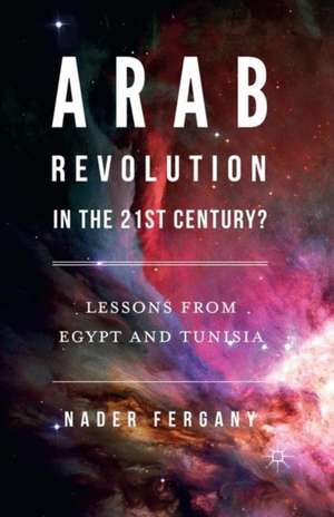 Arab Revolution in the 21st Century?: Lessons from Egypt and Tunisia de Nader Fergany