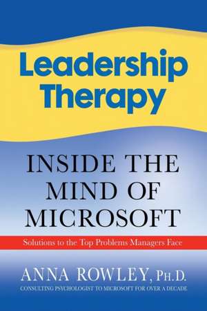 Leadership Therapy: Inside the Mind of Microsoft de A. Rowley