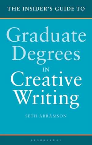 The Insider's Guide to Graduate Degrees in Creative Writing de Dr Seth Abramson