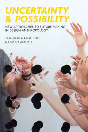 Uncertainty and Possibility: New Approaches to Future Making in Design Anthropology de Yoko Akama