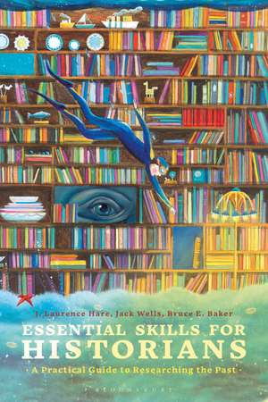 Essential Skills for Historians: A Practical Guide to Researching the Past de J. Laurence Hare