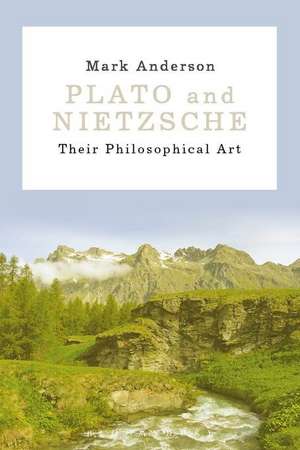 Plato and Nietzsche: Their Philosophical Art de Mark Anderson