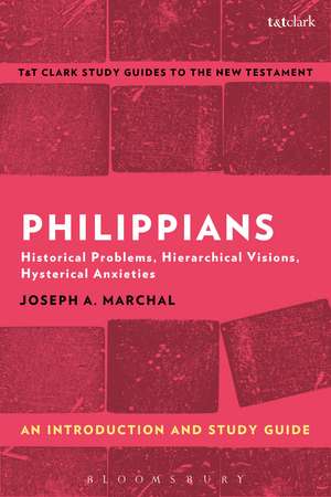 Philippians: An Introduction and Study Guide: Historical Problems, Hierarchical Visions, Hysterical Anxieties de Joseph A. Marchal