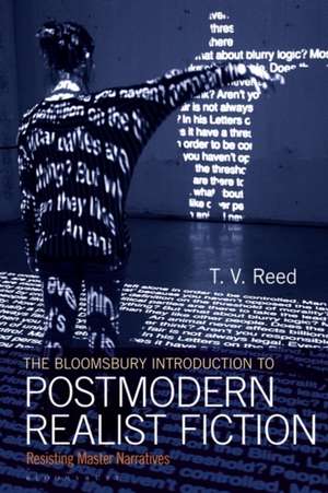 The Bloomsbury Introduction to Postmodern Realist Fiction: Resisting Master Narratives de Professor T.V. Reed