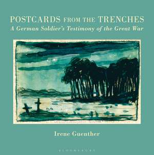 Postcards from the Trenches: A German Soldier’s Testimony of the Great War de Professor Irene Guenther