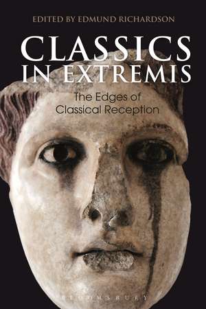 Classics in Extremis: The Edges of Classical Reception de Dr Edmund Richardson