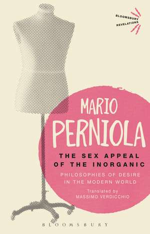 The Sex Appeal of the Inorganic: Philosophies of Desire in the Modern World de Mario Perniola