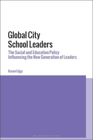 Global City School Leaders: The Social and Education Policy Influencing the New Generation of Leaders de Karen Edge