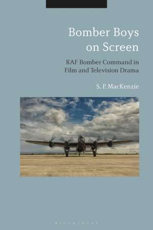 Bomber Boys on Screen: RAF Bomber Command in Film and Television Drama de S. P. MacKenzie