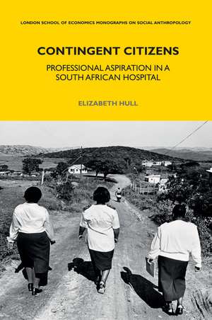 Contingent Citizens: Professional Aspiration in a South African Hospital de Elizabeth Hull