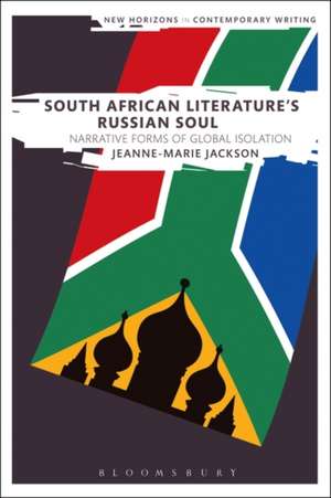 South African Literature's Russian Soul: Narrative Forms of Global Isolation de Dr Jeanne-Marie Jackson