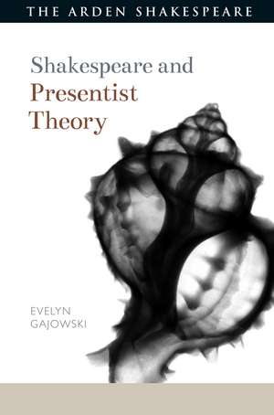 Shakespeare and Presentist Theory de Dr Evelyn Gajowski