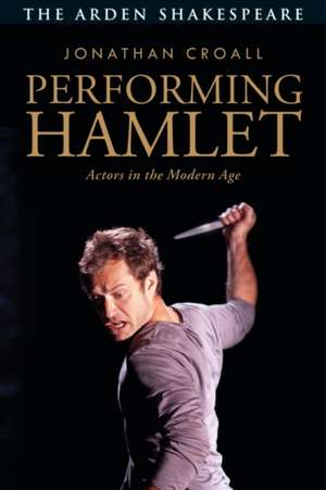 Performing Hamlet: Actors in the Modern Age de Jonathan Croall